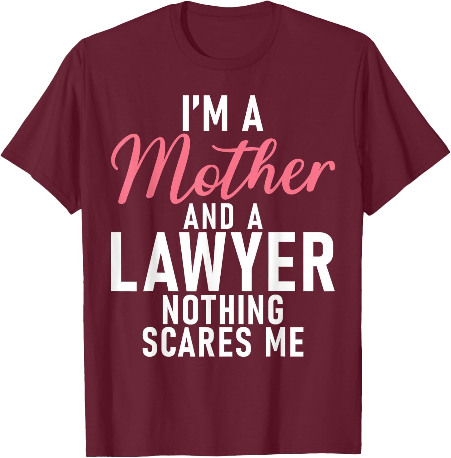 Im a Mother and a Lawyer nothing scares me Lawyer Mother T-Shirt - T-Shirt | Maroon