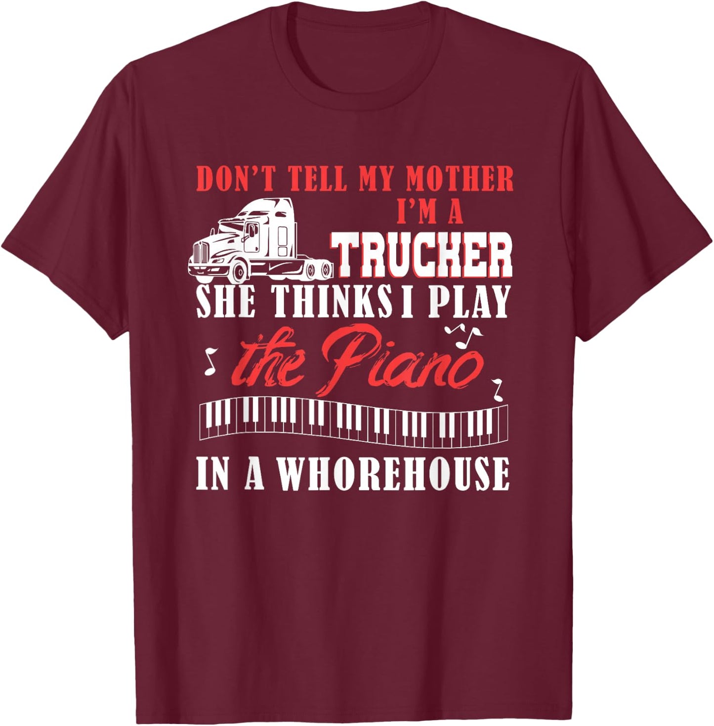 Don't tell my mother i'm a trucker she thinks i play PIANO T-Shirt - T-Shirt | Maroon