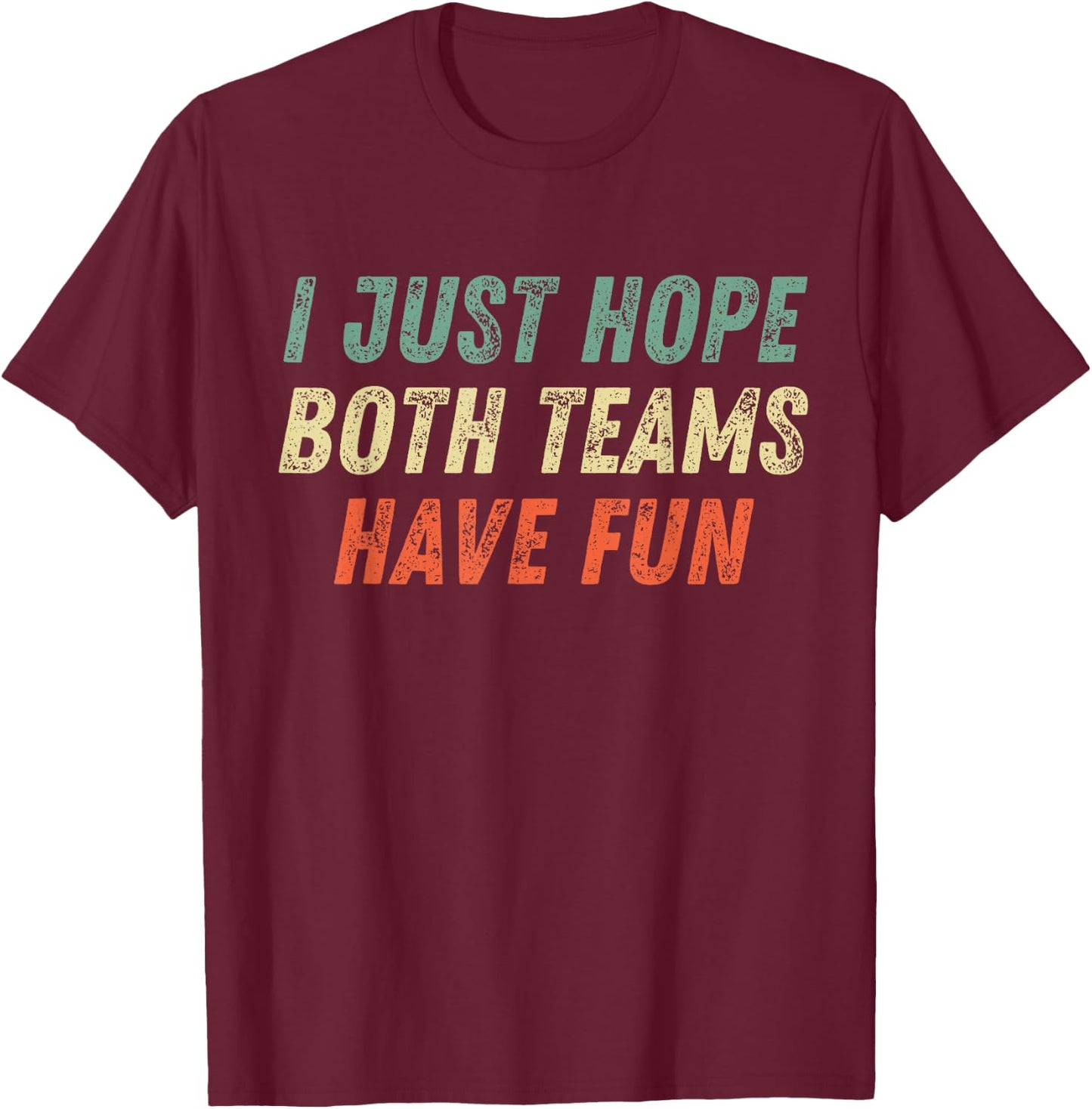 I Just Hope Both Teams Have Fun Funny Football Baseball T-Shirt - T-Shirt | Maroon