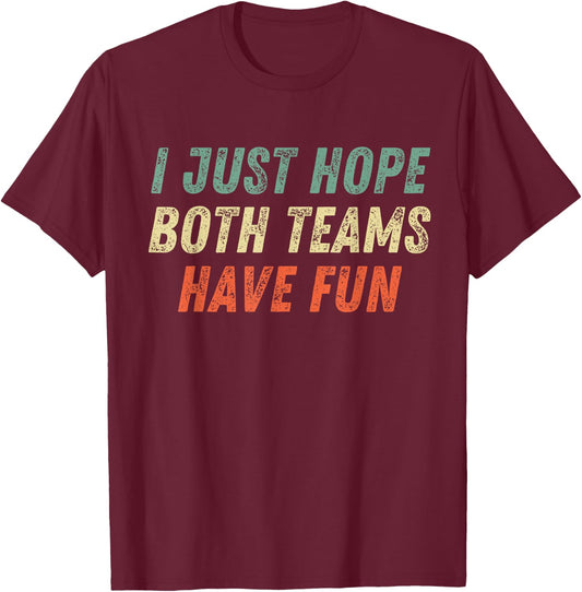 I Just Hope Both Teams Have Fun Funny Football Baseball T-Shirt - T-Shirt | Maroon