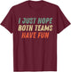 I Just Hope Both Teams Have Fun Funny Football Baseball T-Shirt - T-Shirt | Maroon