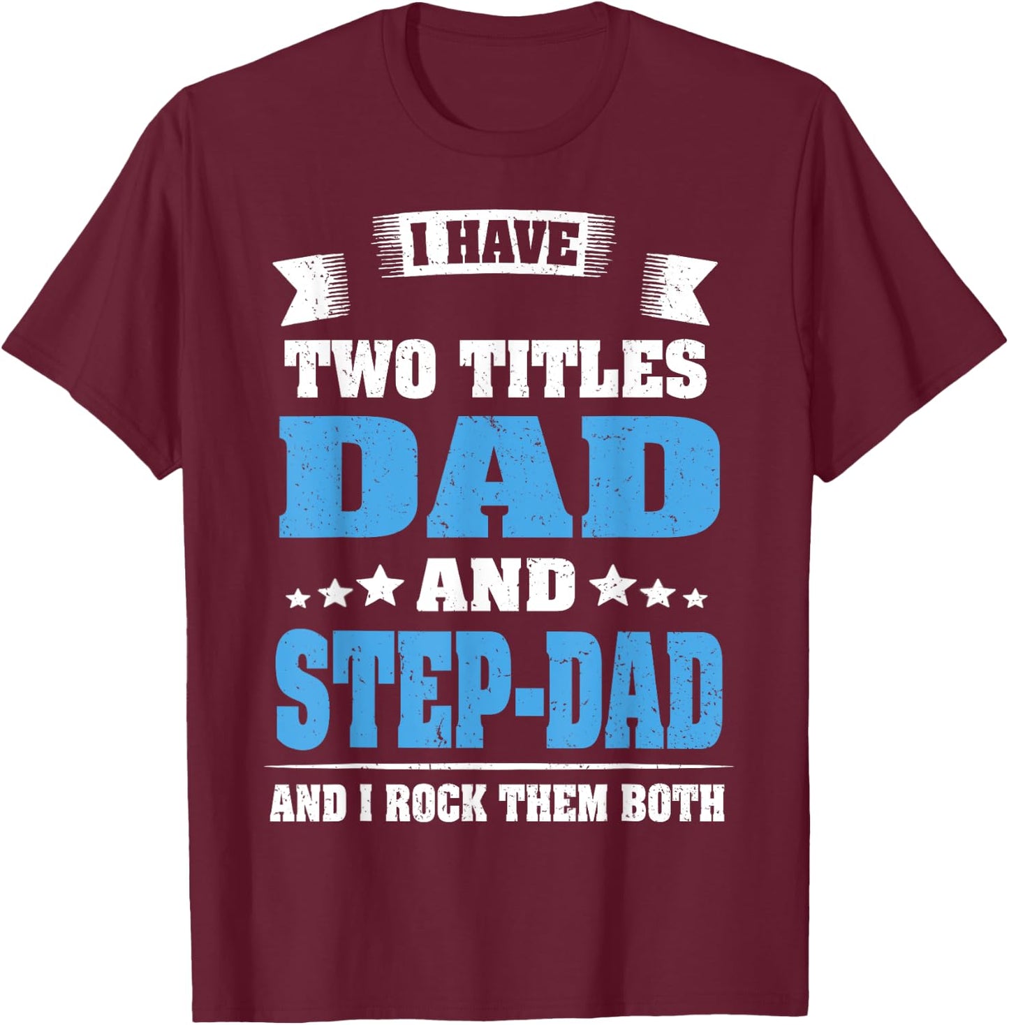 I Have Two Titles Dad And Step-Dad Funny Fathers Day Gift T-Shirt - T-Shirt | Maroon