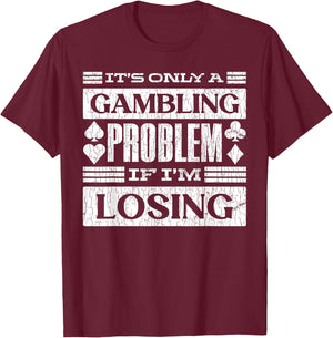 Only A Gambling Problem If Losing Fun Casino Gambler Graphic T-Shirt - T-Shirt | Maroon