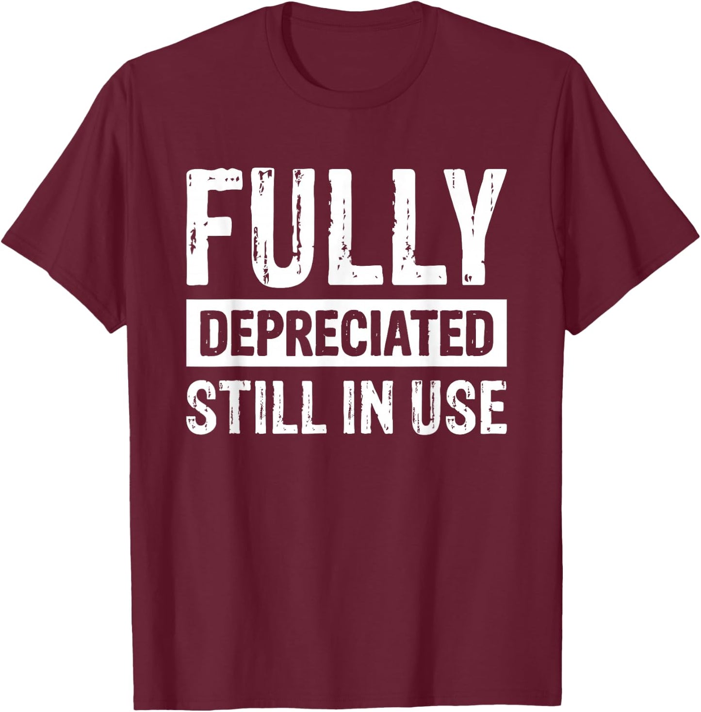 Fully Depreciated Still In Use T-Shirt - T-Shirt | Maroon