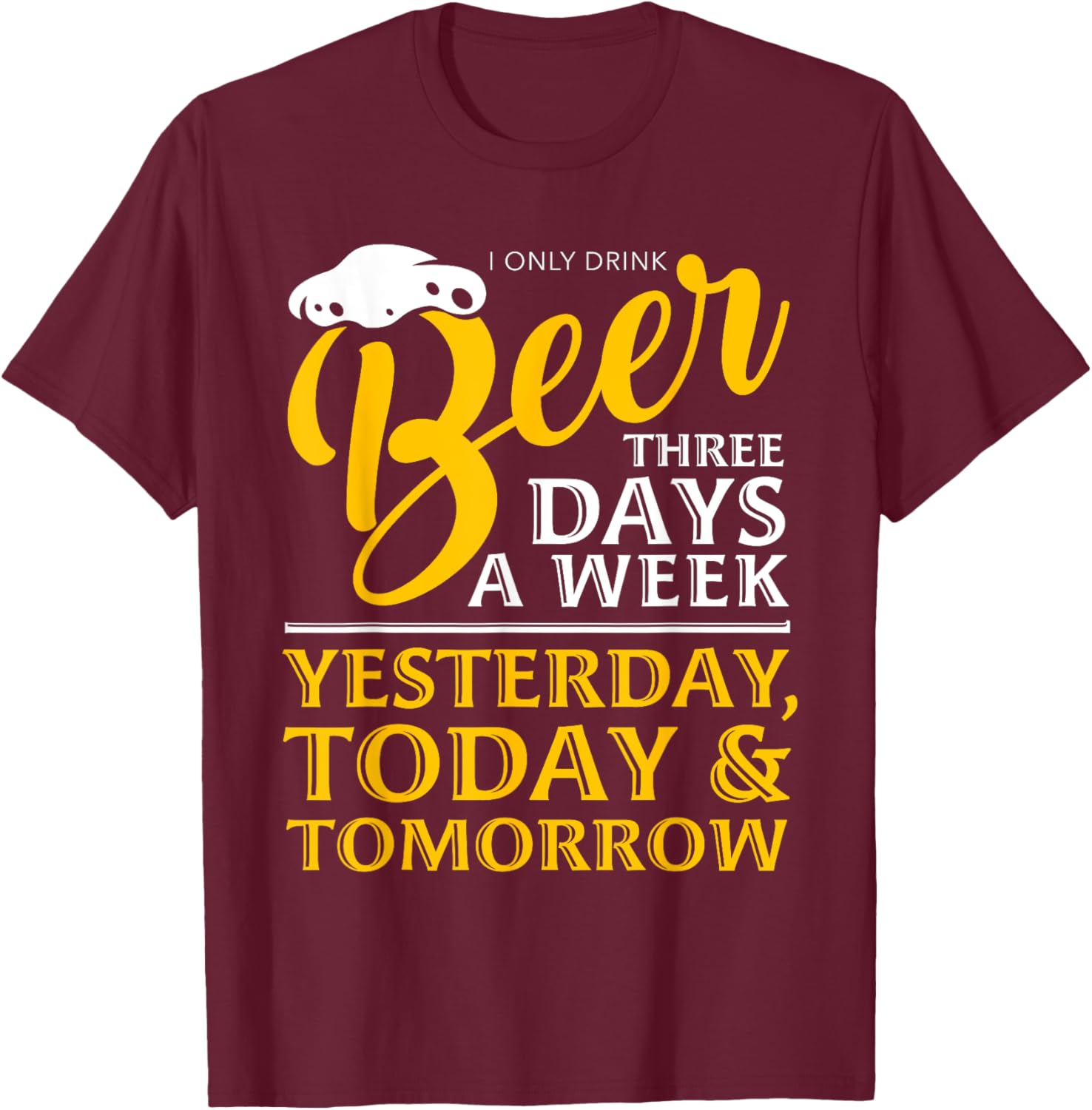 I Only Drink Beer 3 Days A Week Funny Drinker Gift Men Women T-Shirt - T-Shirt | Maroon