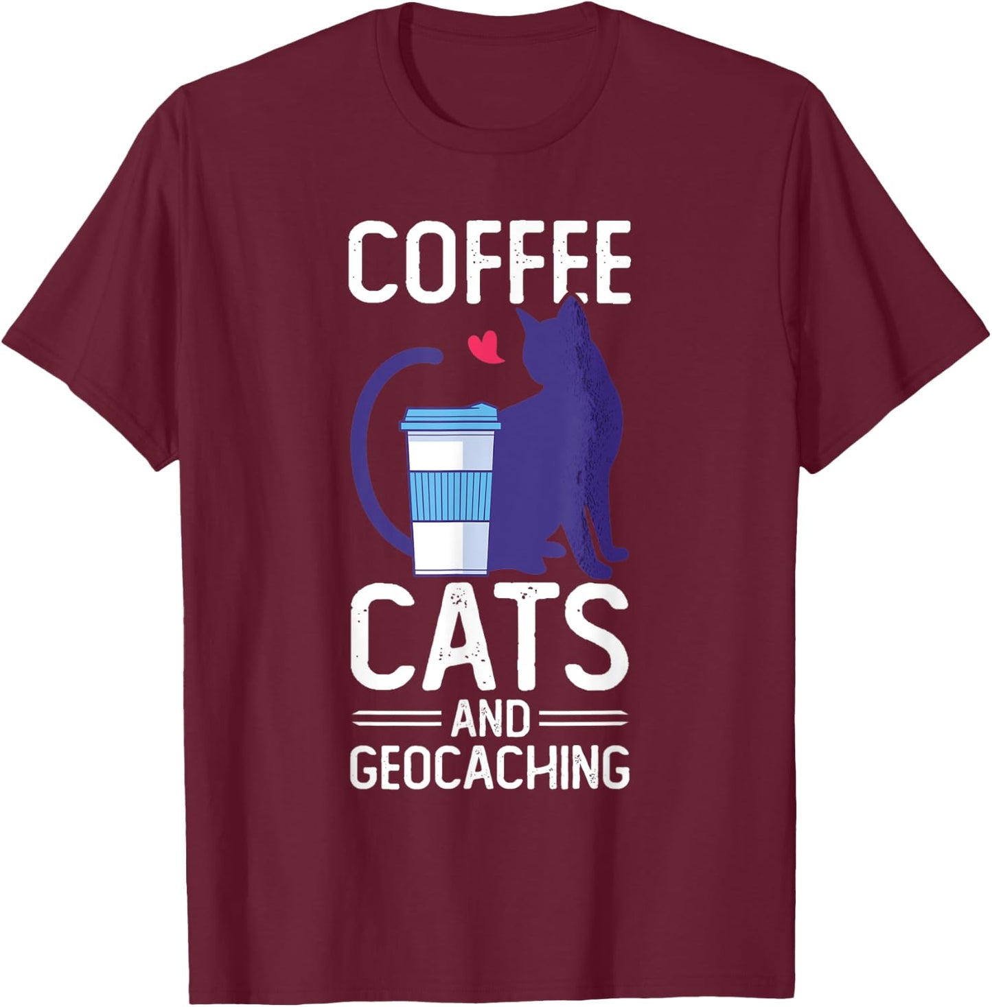 Coffee Cats And Geocaching Cache Hunting Hiking Geocacher T-Shirt - T-Shirt | Maroon