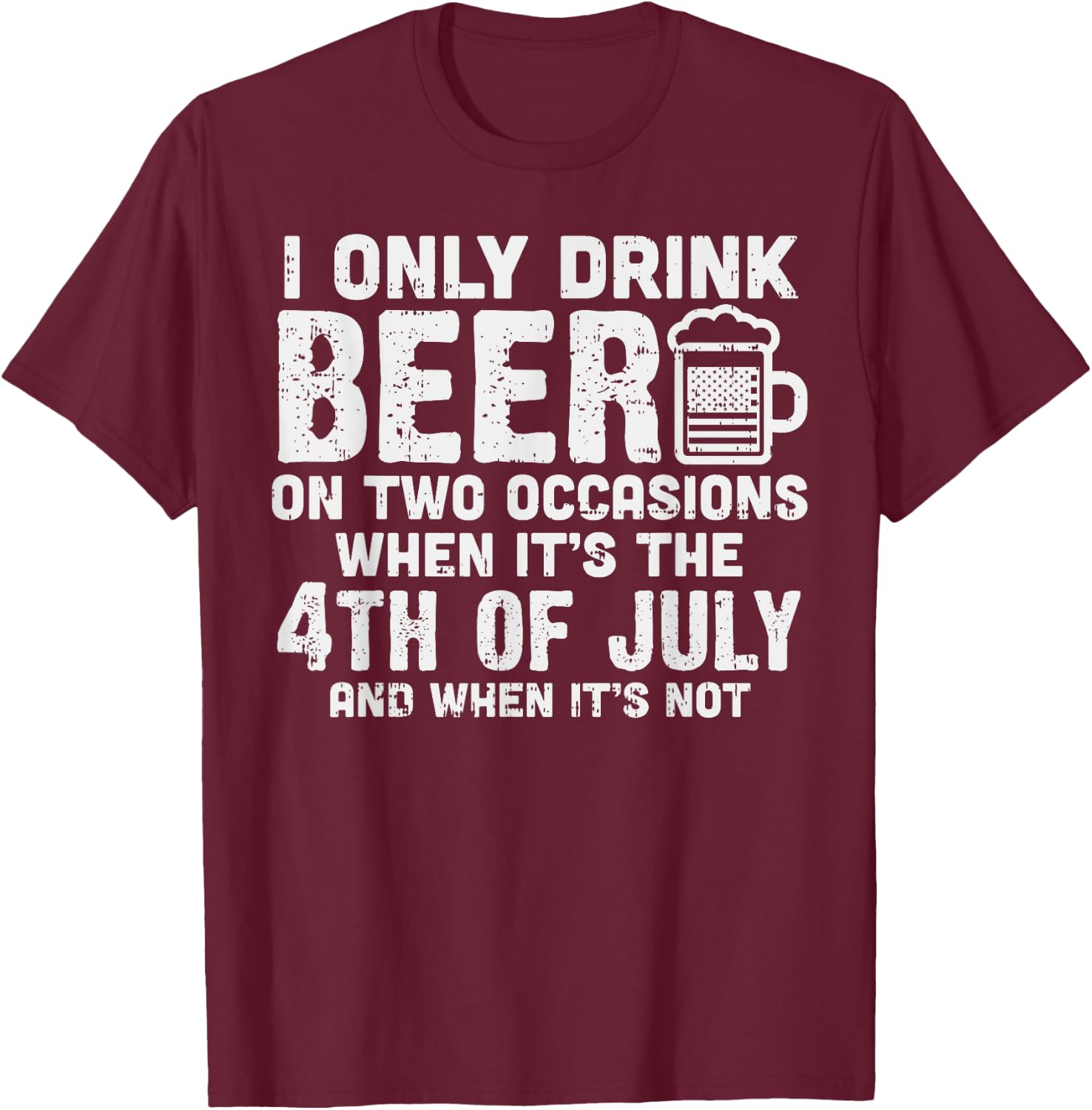 I Only Drink Beer On Two Occasions 4th of July Drinking Team T-Shirt - T-Shirt | Maroon
