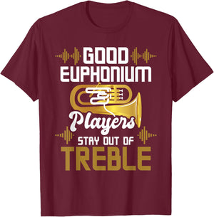 Good Euphonium Players Stay Out Of Treble - Euphoniumist T-Shirt - T-Shirt | Maroon