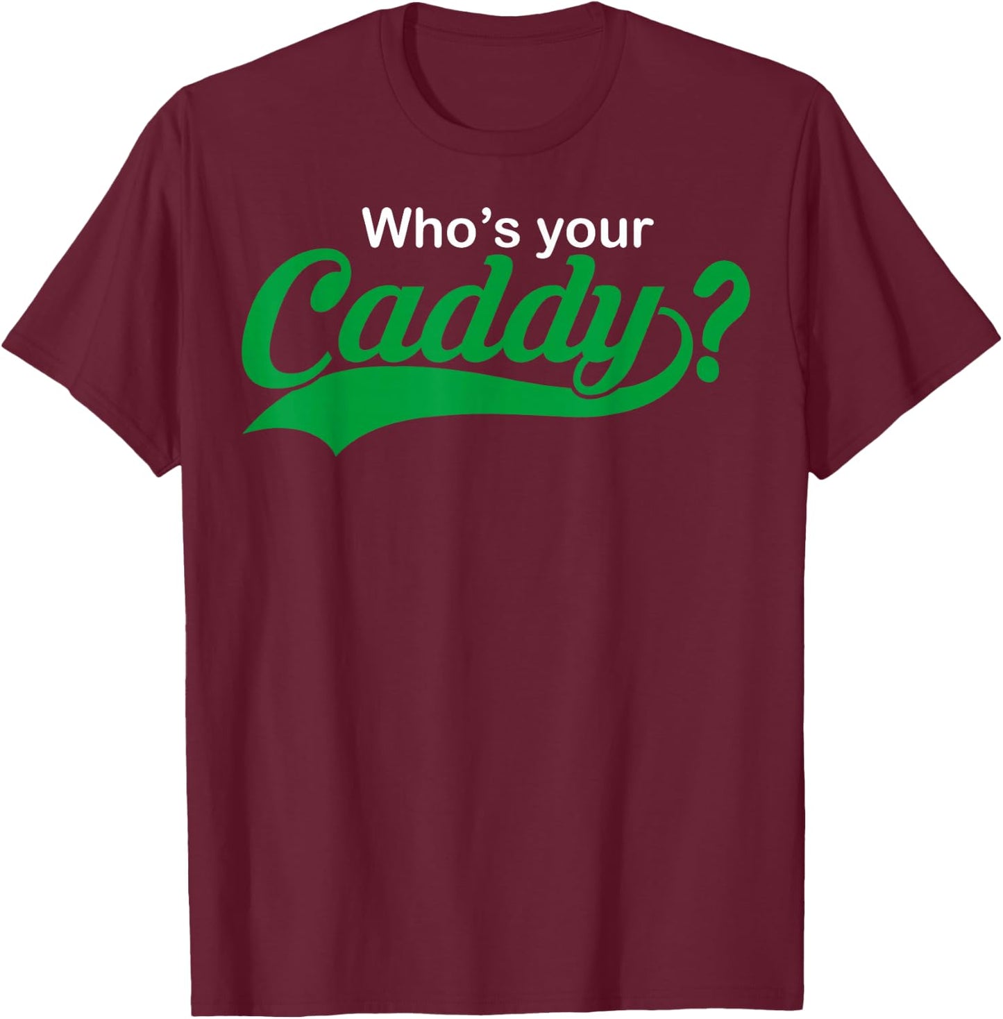 Who's Your Caddy Funny Golfing Gift Dad Coach T-Shirt - T-Shirt | Maroon