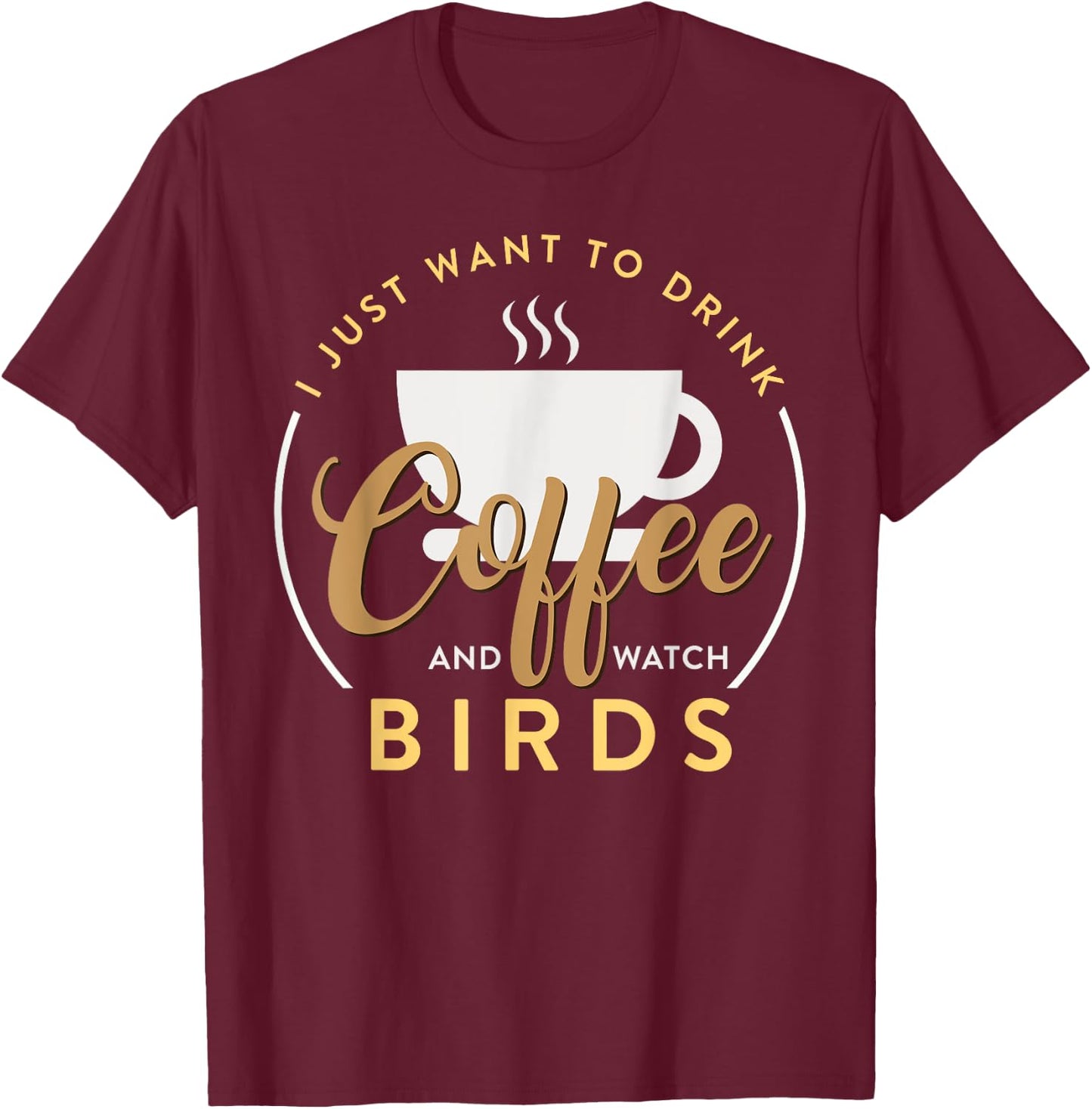 I Just Want To Drink Coffee And Watch Bird Birding T-Shirt - T-Shirt | Maroon