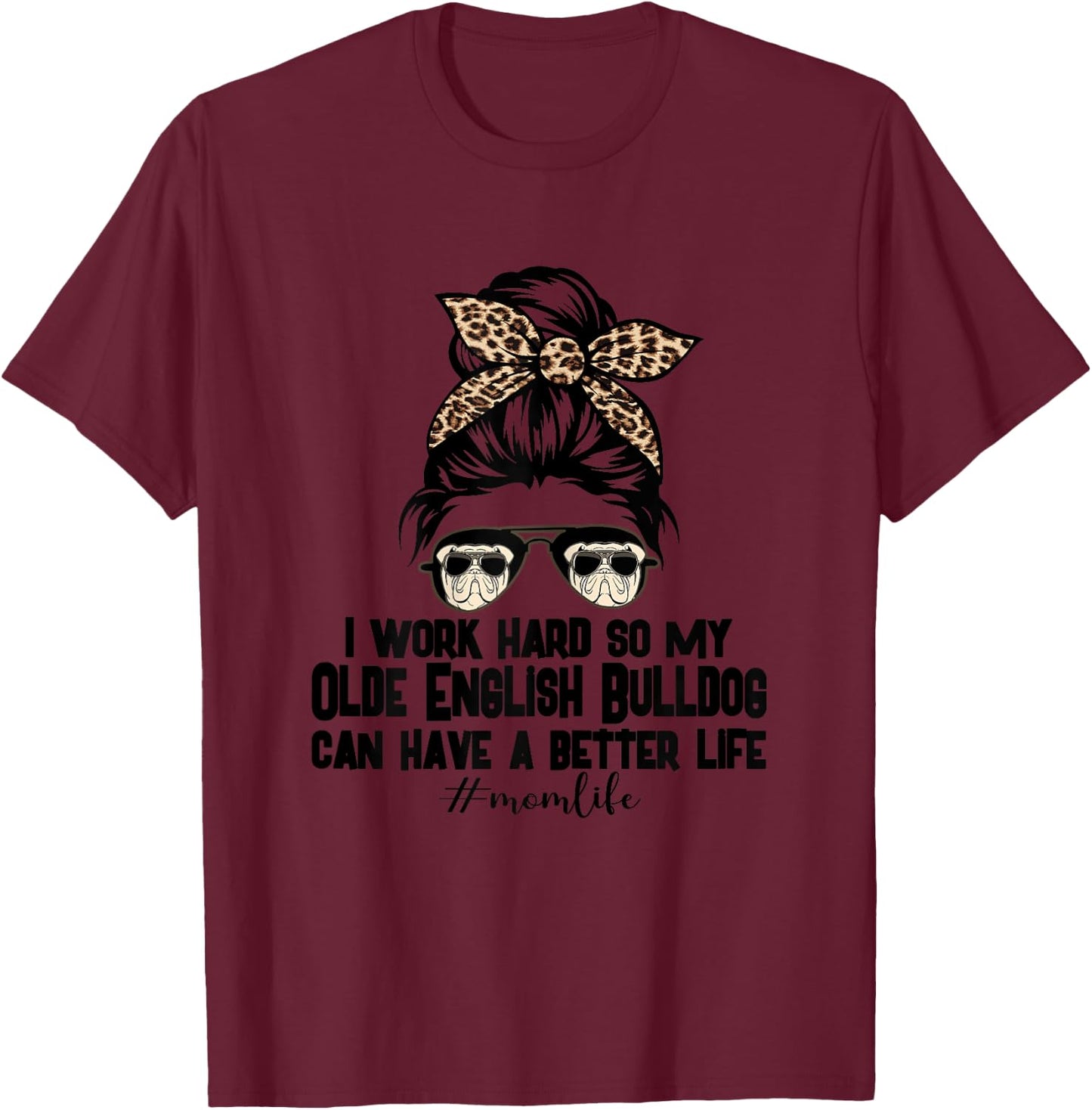 Olde English Bulldog Mom Life Messy Bun Hair I Work Hard T-Shirt - T-Shirt | Maroon