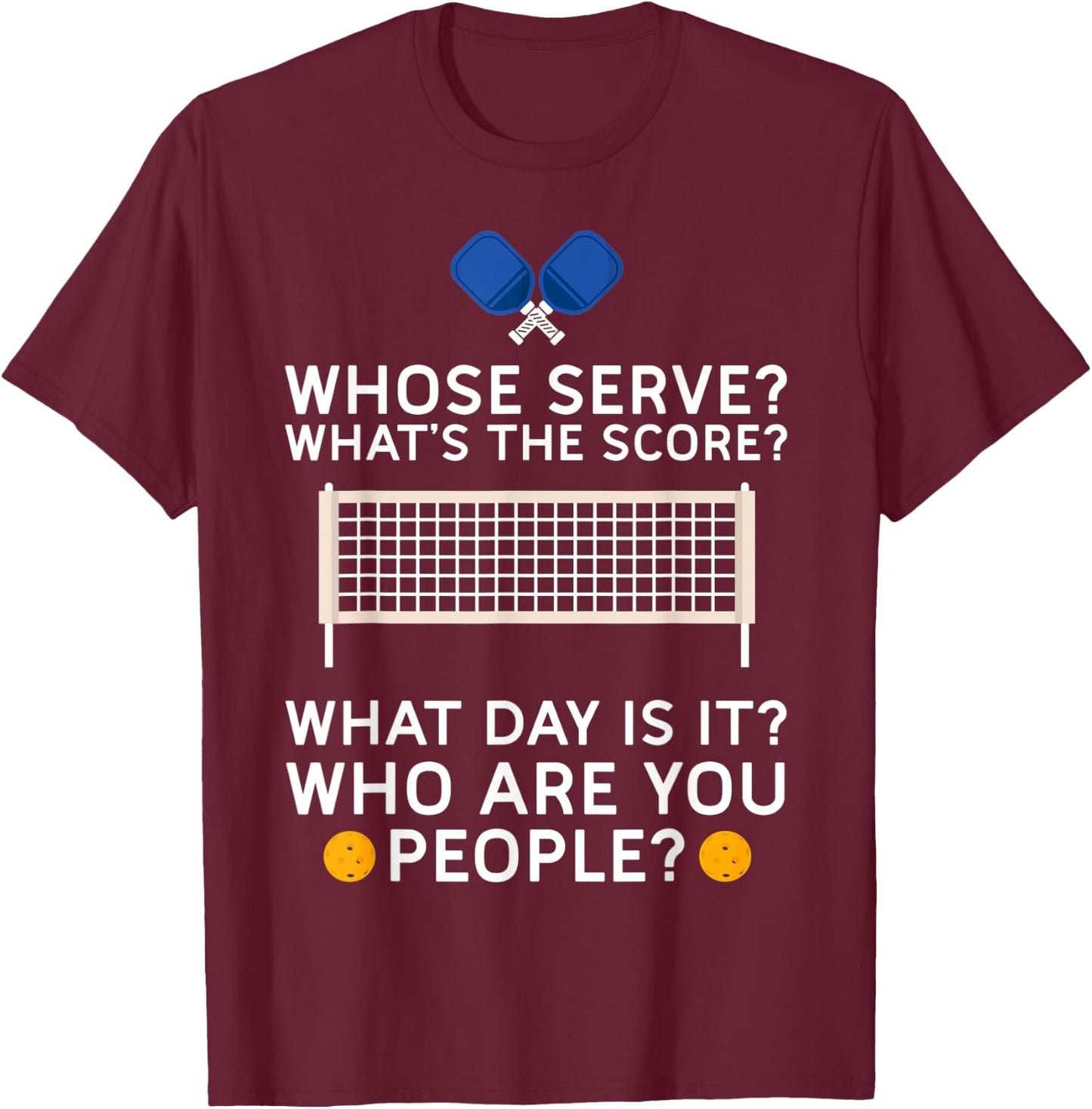 Whose Serve What's Score What Day Who People Pickleball T-Shirt - T-Shirt | Maroon