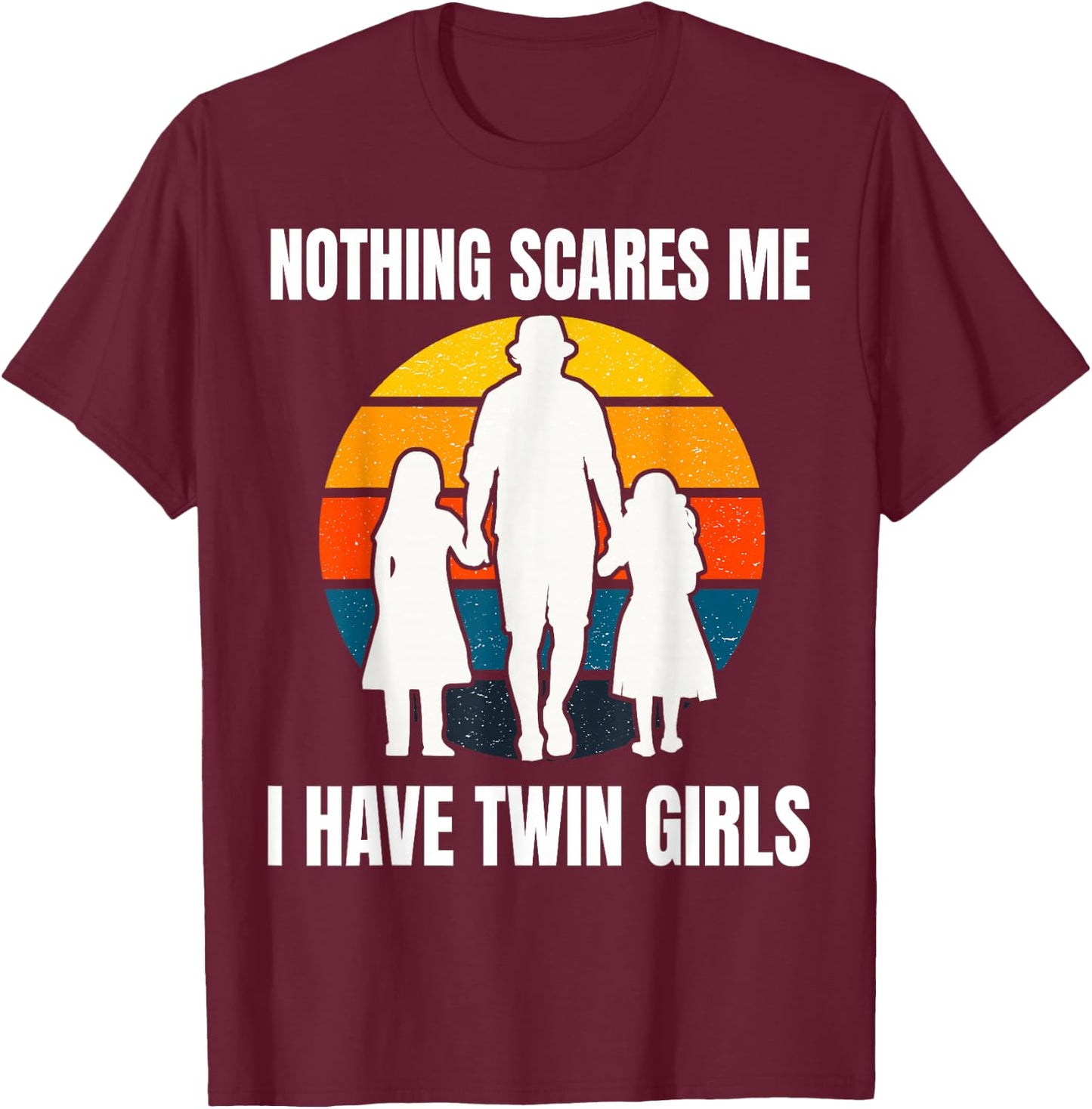 Twin Dad Daughters Nothing Scares Me I Have Twin Girls T-Shirt - T-Shirt | Maroon