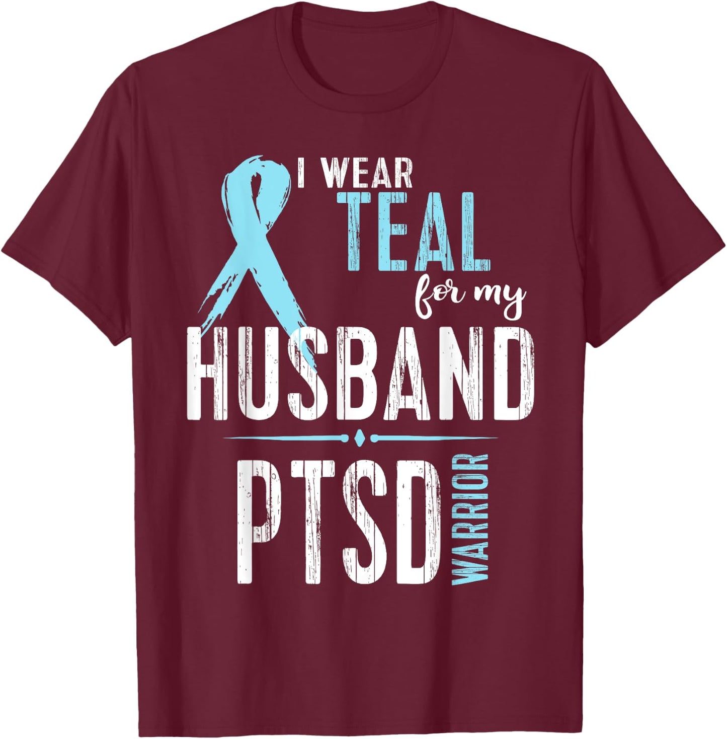 PTSD Awareness Shirt: I Wear Teal For My Husband T-Shirt - T-Shirt | Maroon
