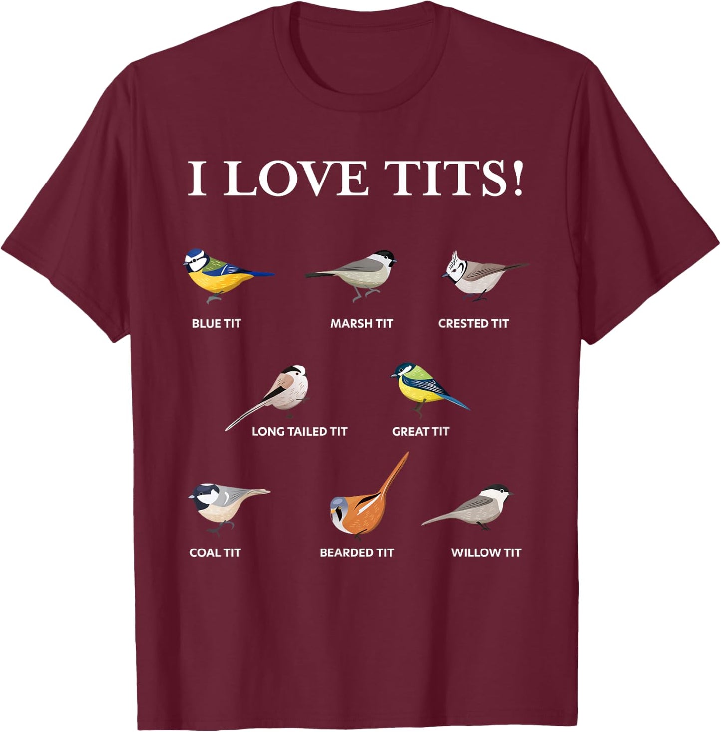 I love tits! | Funny Gift Birdwatching & Tit bird fan T-Shirt - T-Shirt | Maroon