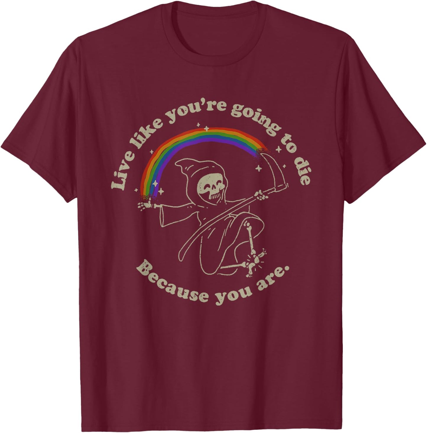 Life is Hard: Live Like You're Going to Die. Because You Are T-Shirt - T-Shirt | Maroon