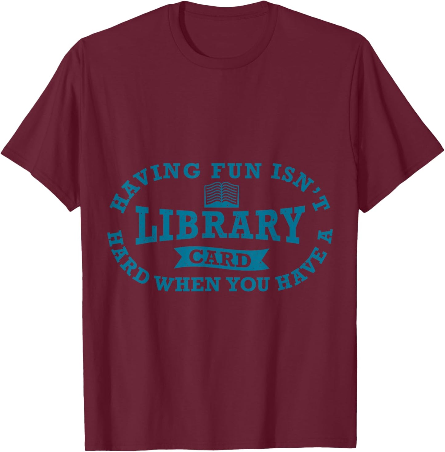 Having Fun Isn't Hard When You Have a Library Card Book Read T-Shirt - T-Shirt | Maroon