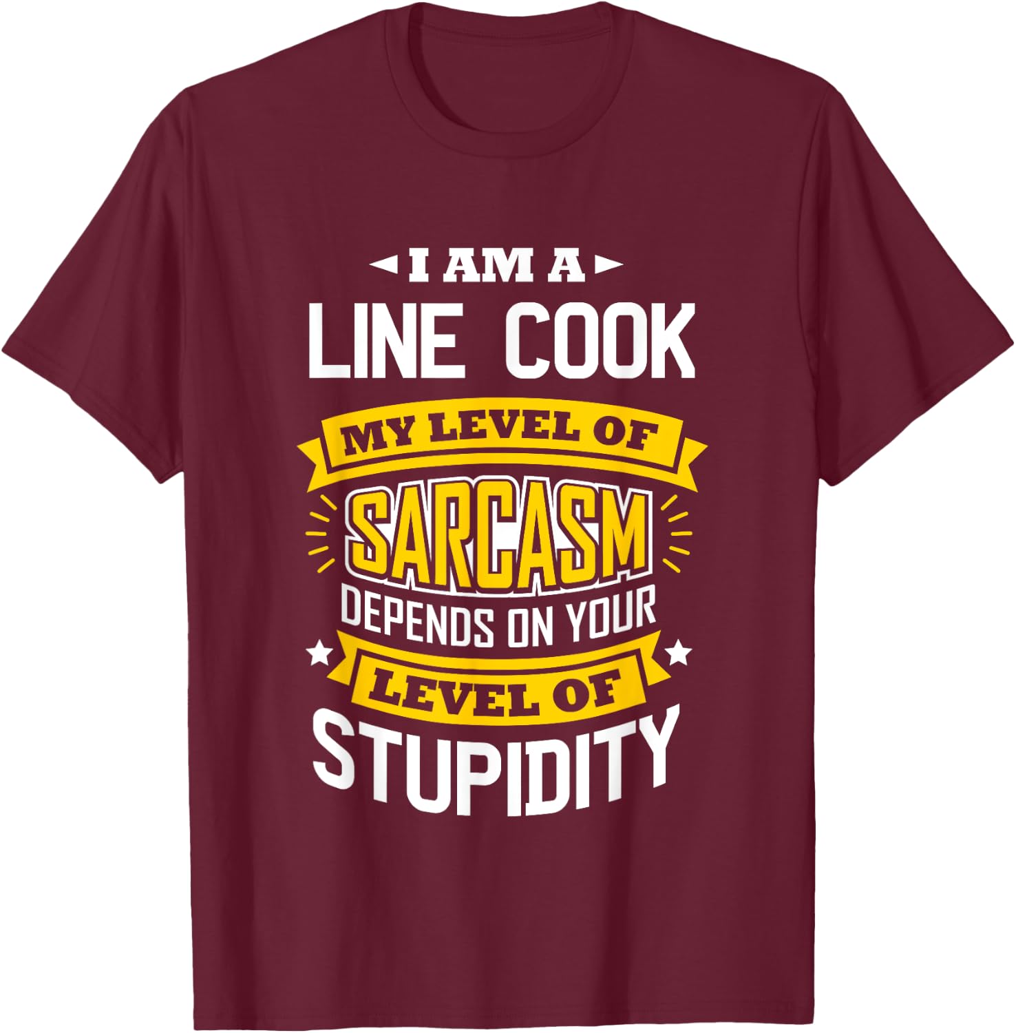 Line Cook Idea Funny Sarcasm Joke Line Cooks T-Shirt - T-Shirt | Maroon