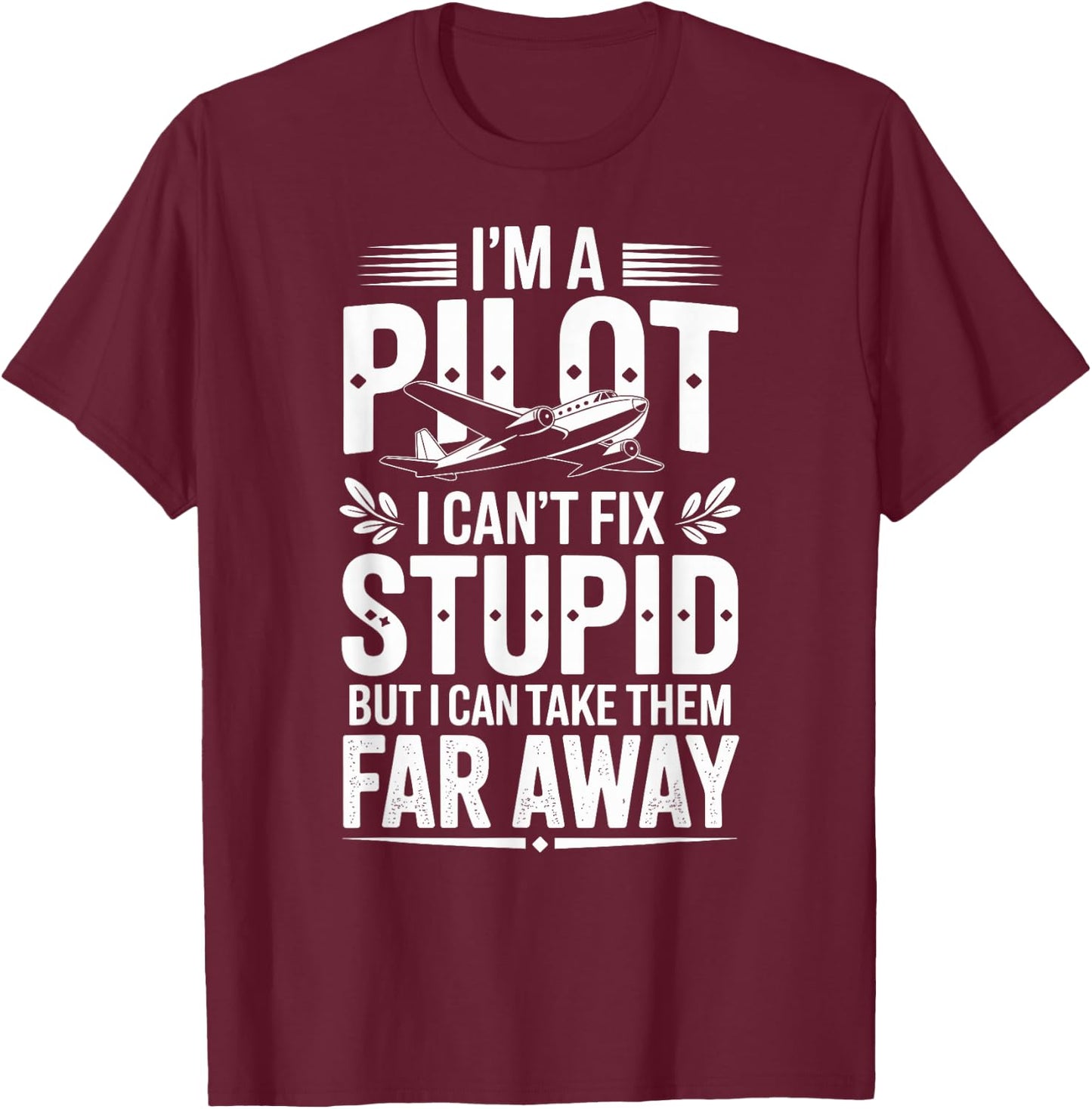 I'm A Pilot I Can't Fix Stupid Funny Pilot T-Shirt - T-Shirt | Maroon