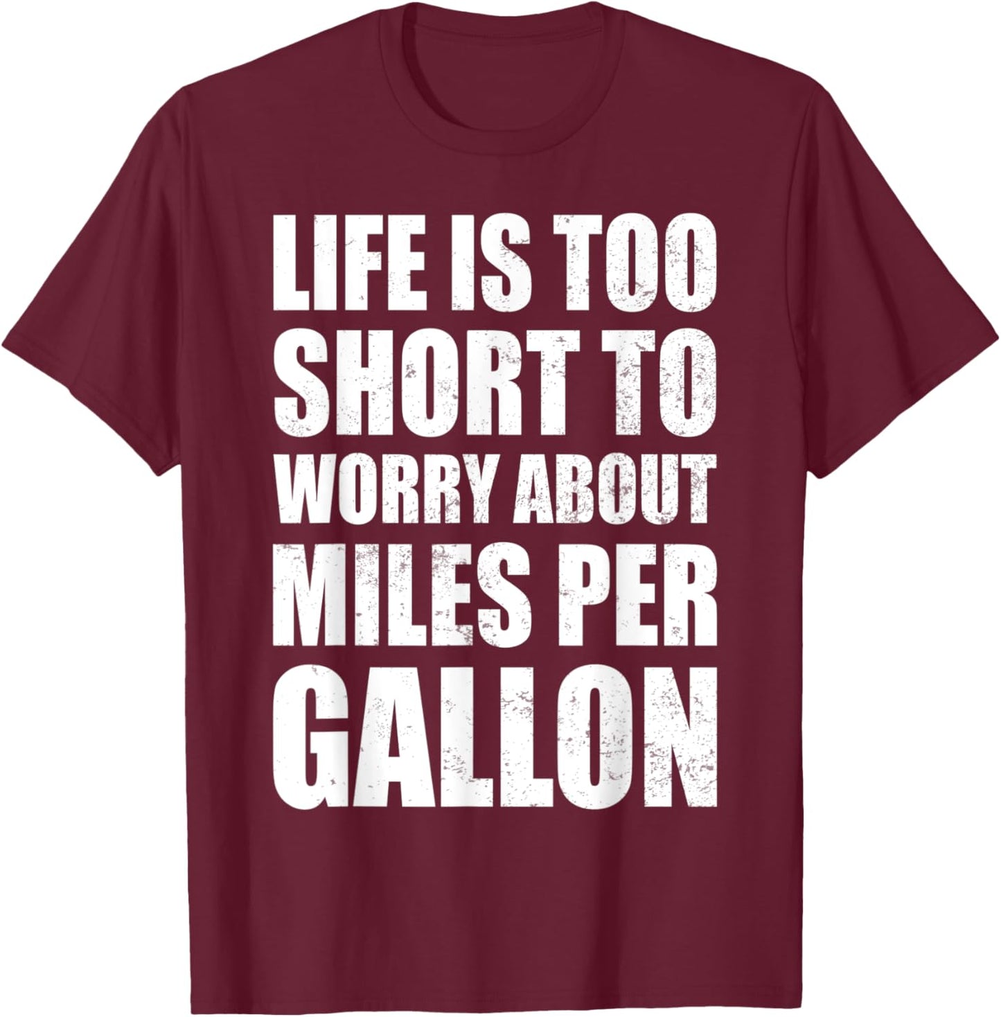 Life Is Too Short To Worry About Miles Per Gallon Muscle Car T-Shirt - T-Shirt | Maroon