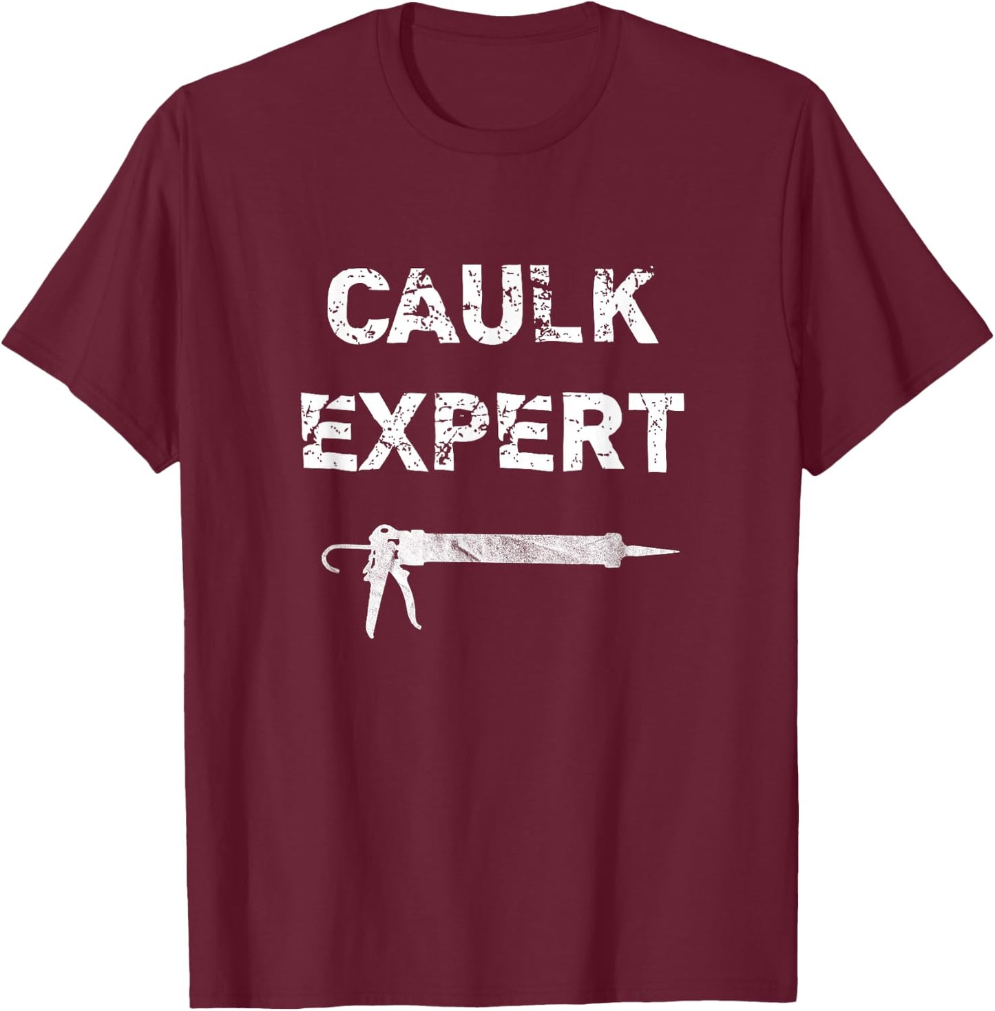 Caulk Expert Distressed Funny Pun T-Shirt - T-Shirt | Maroon