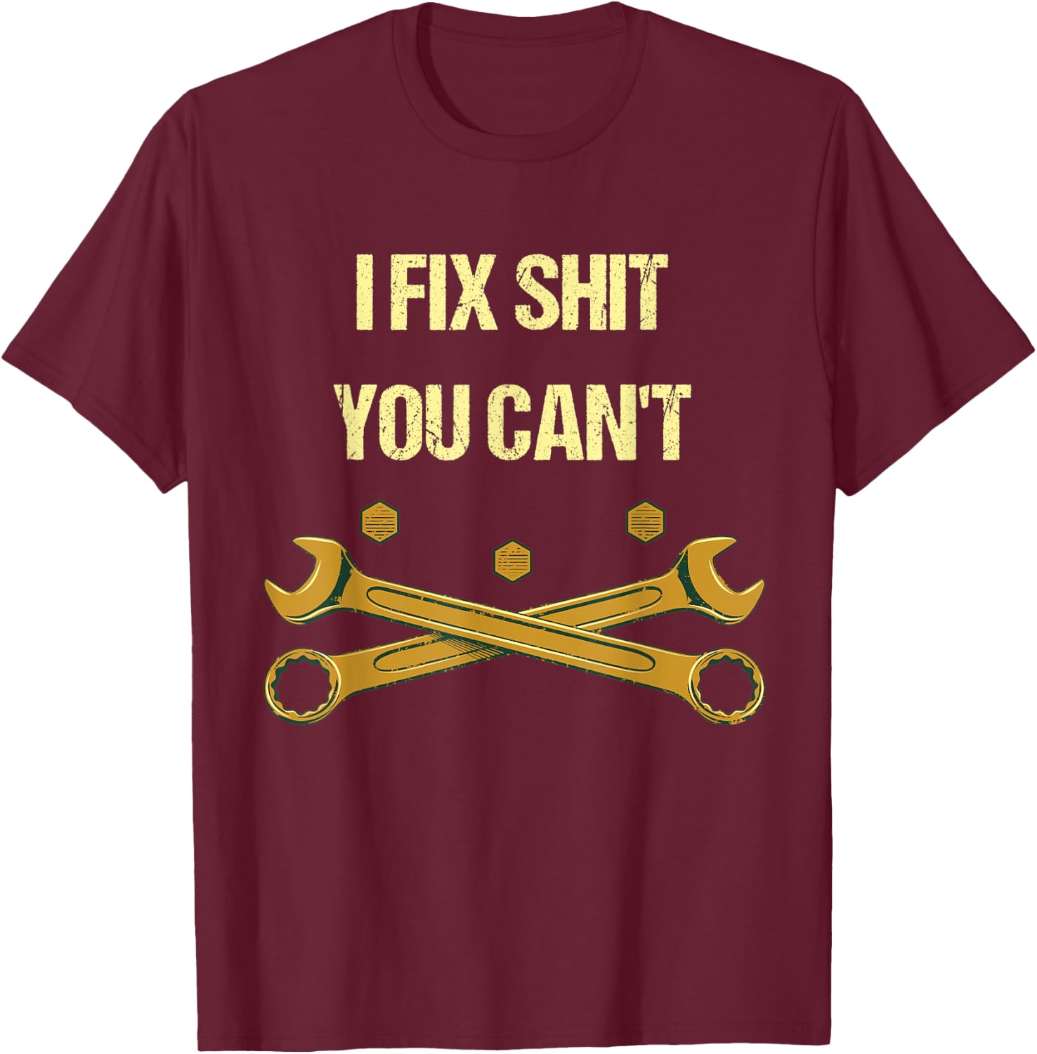 I Fix Shit You Can't Funny Mechanic Humor Car Repair Memes T-Shirt - T-Shirt | Maroon
