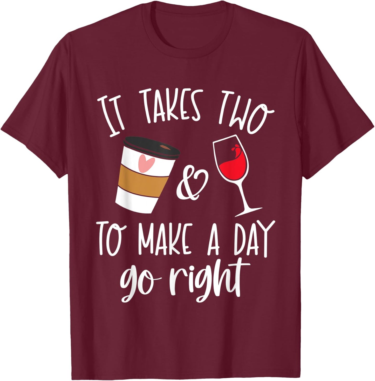 It Takes Two to Make a Day Go Right Shirt,Coffee and Wine T-Shirt - T-Shirt | Maroon