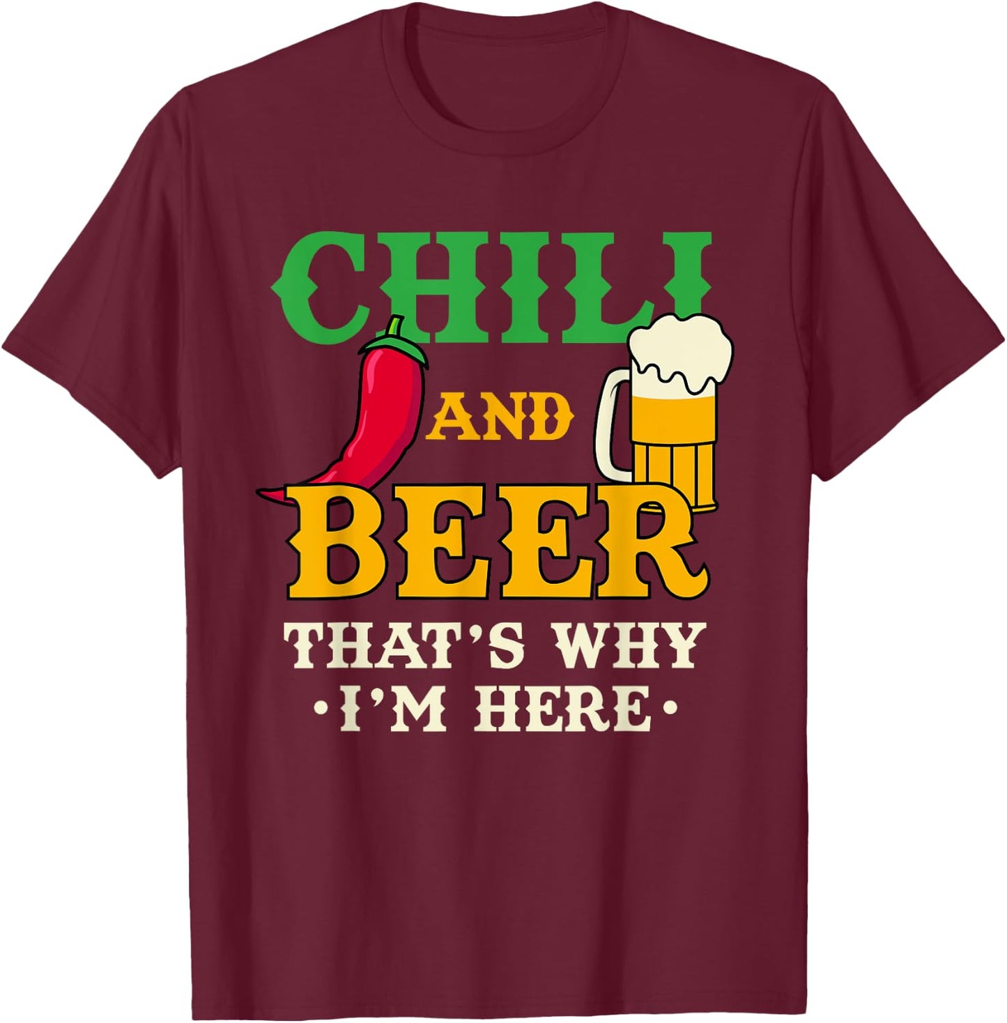 Chili And Beer That's Why I'm Here Funny Spicy Food Drinking T-Shirt - T-Shirt | Maroon