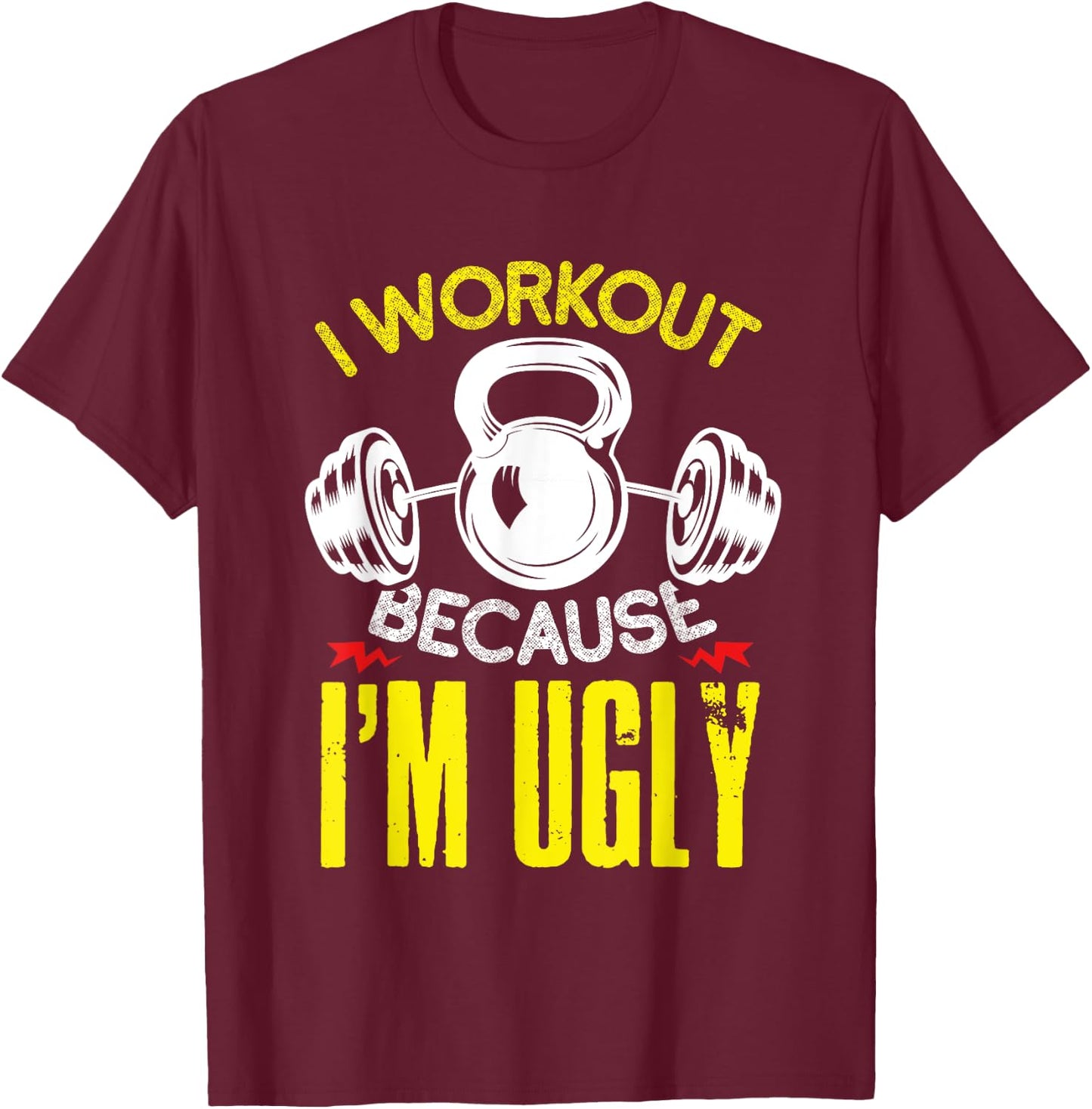 I Workout Because Im Ugly Fitness Gym Workout T-Shirt - T-Shirt | Maroon