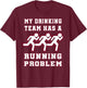 My Drinking Team Has a Running Problem Funny Runners T-Shirt - T-Shirt | Maroon