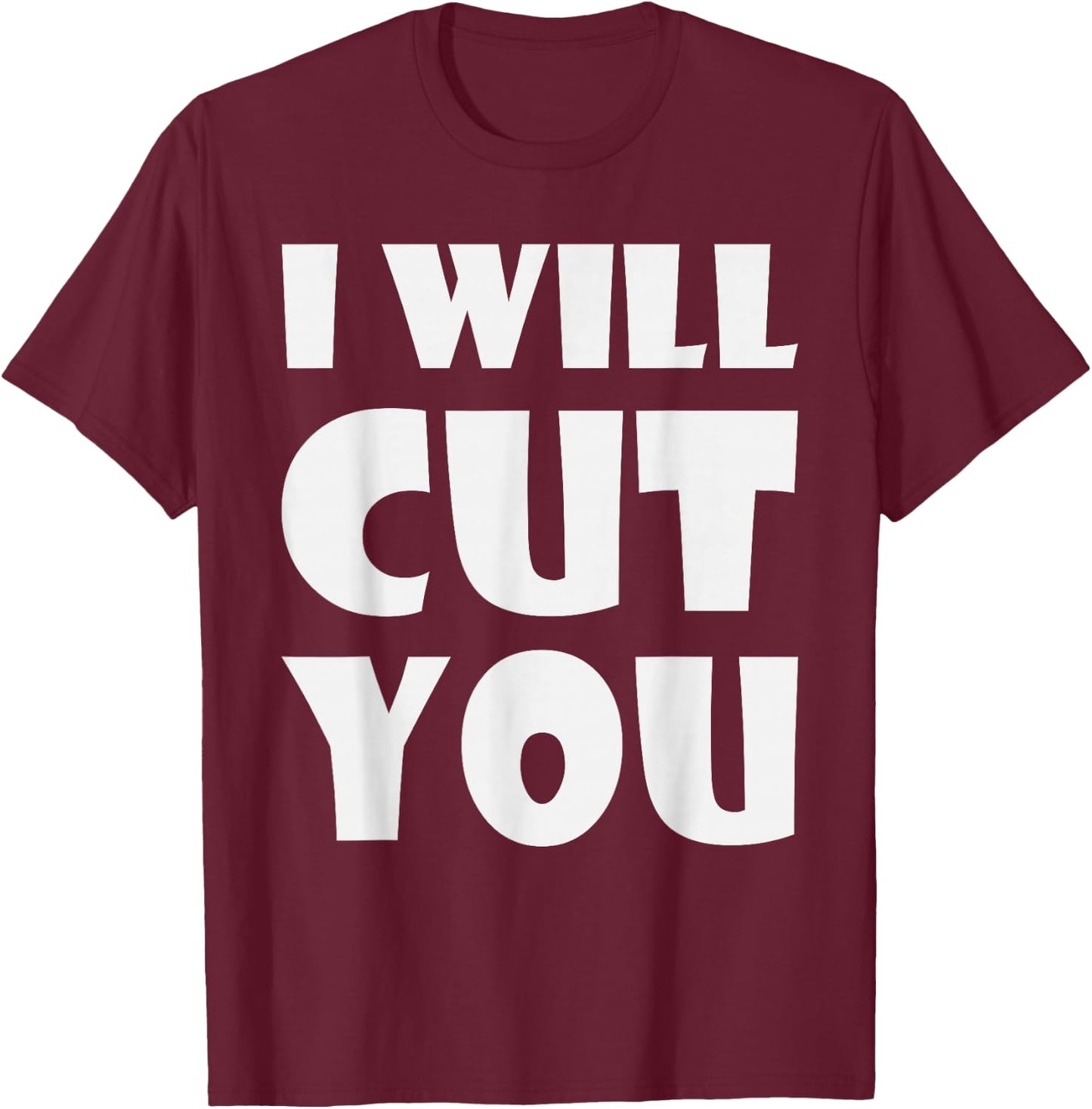 I Will Cut You Sarcastic Humor Saying T-Shirt - T-Shirt | Maroon