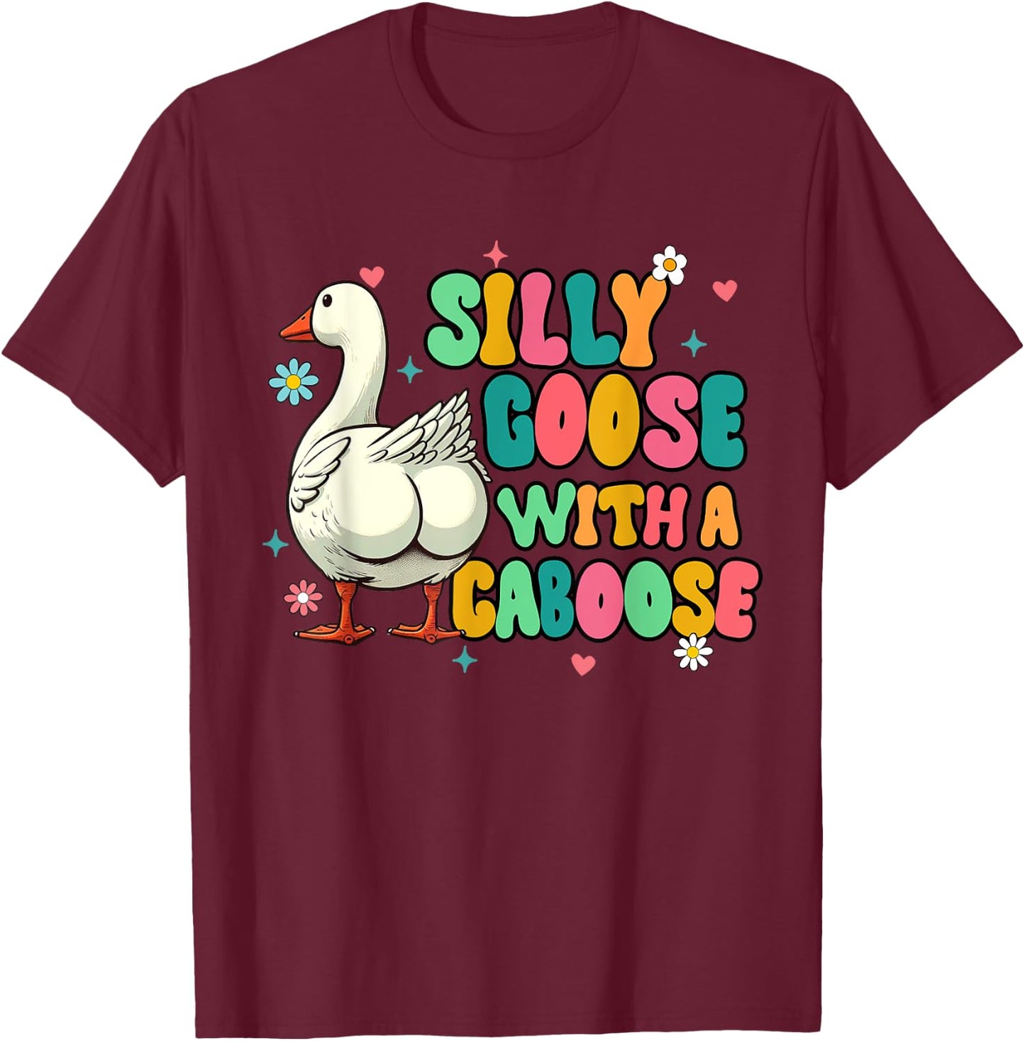 Silly Goose Vibes Funny Sarcasm Silly Goose With A Caboose T-Shirt - T-Shirt | Maroon