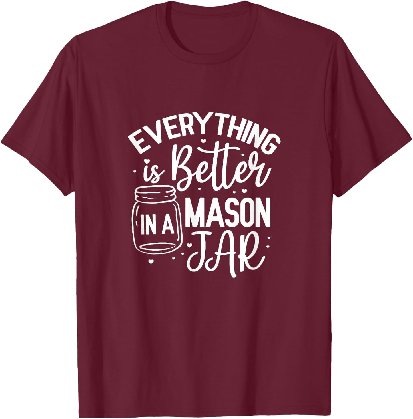 Everything Is Better In A Mason Jar Canning Homesteading T-Shirt - T-Shirt | Maroon