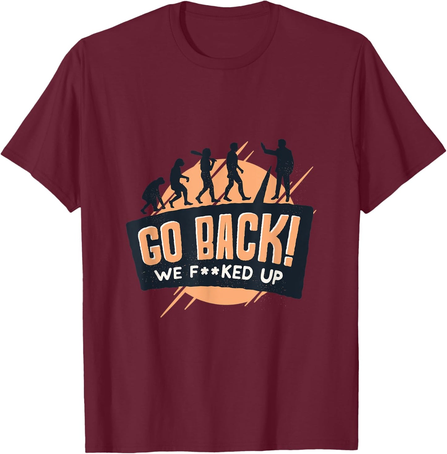 Evolution of man to monkey "Go back! We f**ked up" quote T-Shirt - T-Shirt | Maroon