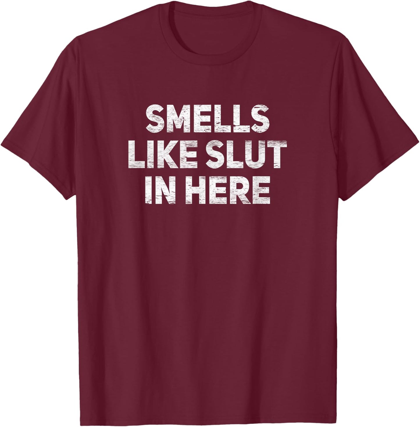 Smells Like Slut In Here Offensive Funny Adult Humor T-Shirt - T-Shirt | Maroon