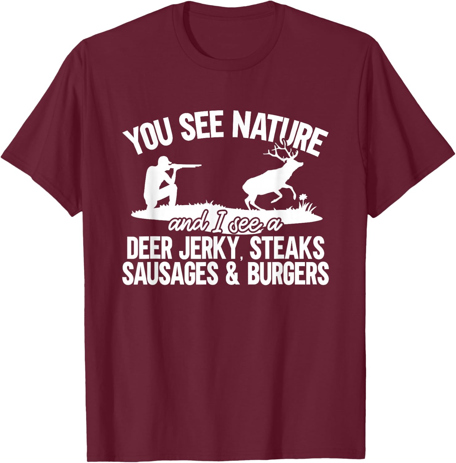 Deer Hunter You See Nature Funny Deer Hunting T-Shirt - T-Shirt | Maroon