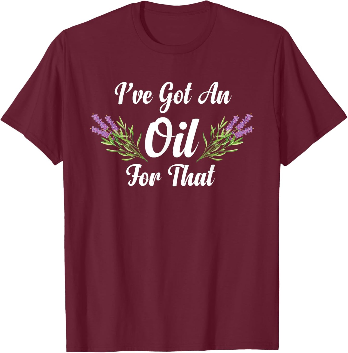 I Have Got An Oil For That Herbalist Essential Oil Herbalist T-Shirt - T-Shirt | Maroon