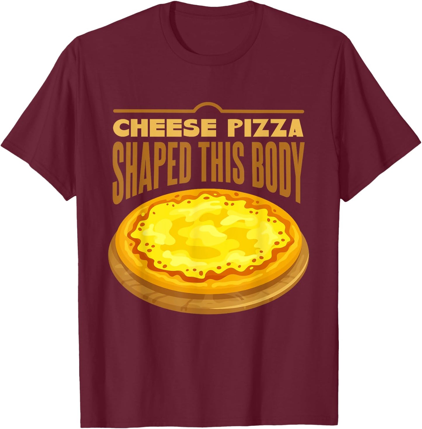 Cheese Pizza Shaped This Body T-Shirt - T-Shirt | Maroon