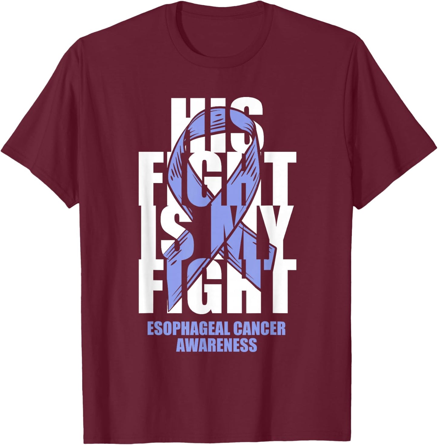 Esophageal Cancer Awareness Periwinkle Ribbon His Fight Gift T-Shirt - T-Shirt | Maroon