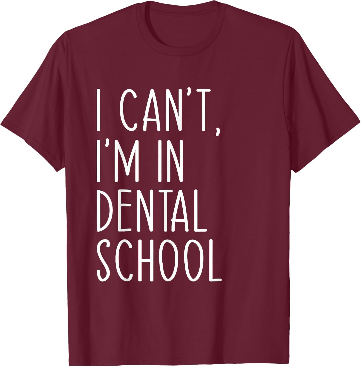 I Can't I'm In Dental School Funny Dentist Student T-Shirt - T-Shirt | Maroon