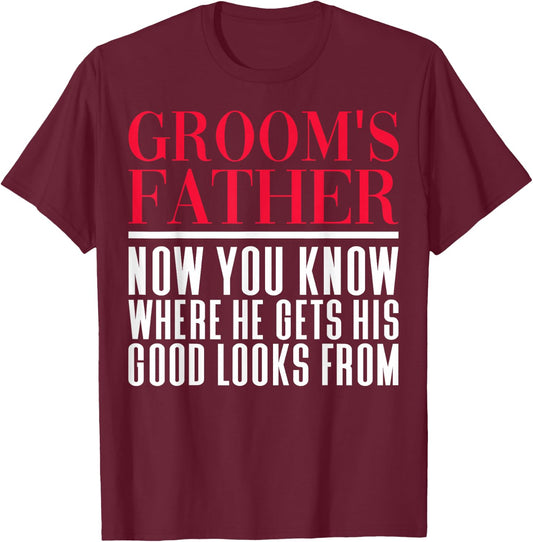 Sarcastic Groom's Father Where He Gets Good Looks From T-Shirt - T-Shirt | Maroon
