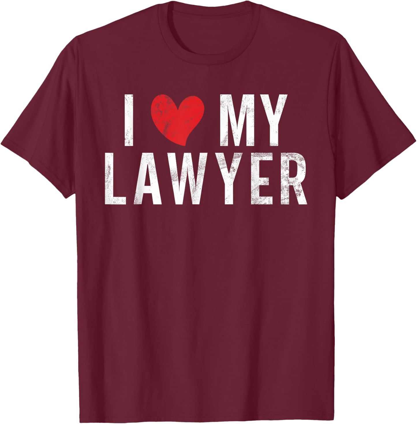I Love My Lawyer T-Shirt - T-Shirt | Maroon