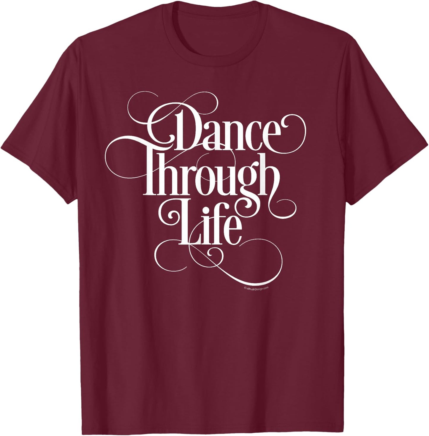 Dance Through Life - inspirational dance lover T-Shirt - T-Shirt | Maroon