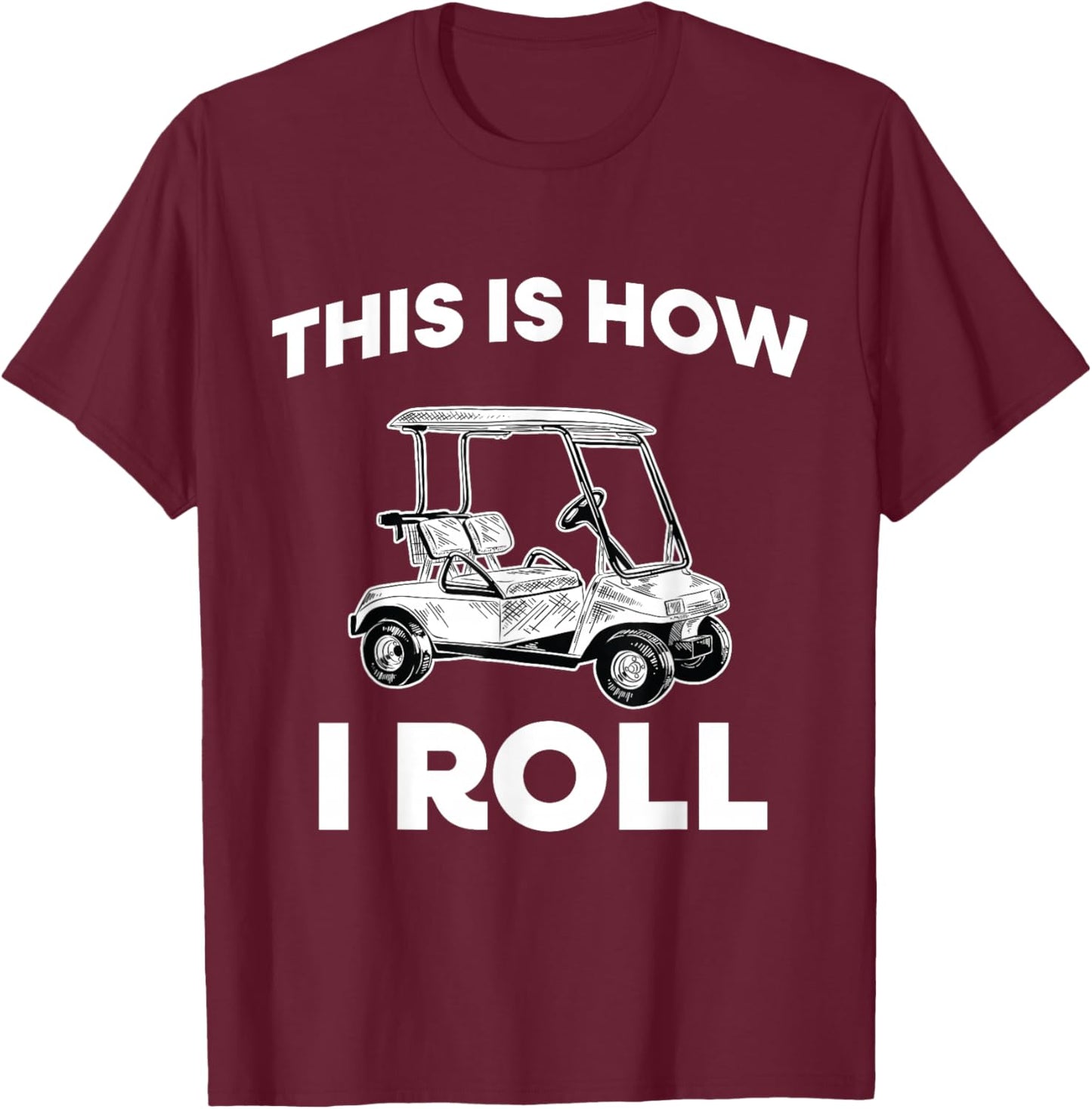 This Is How I Roll Golf Cart T-Shirt - T-Shirt | Maroon