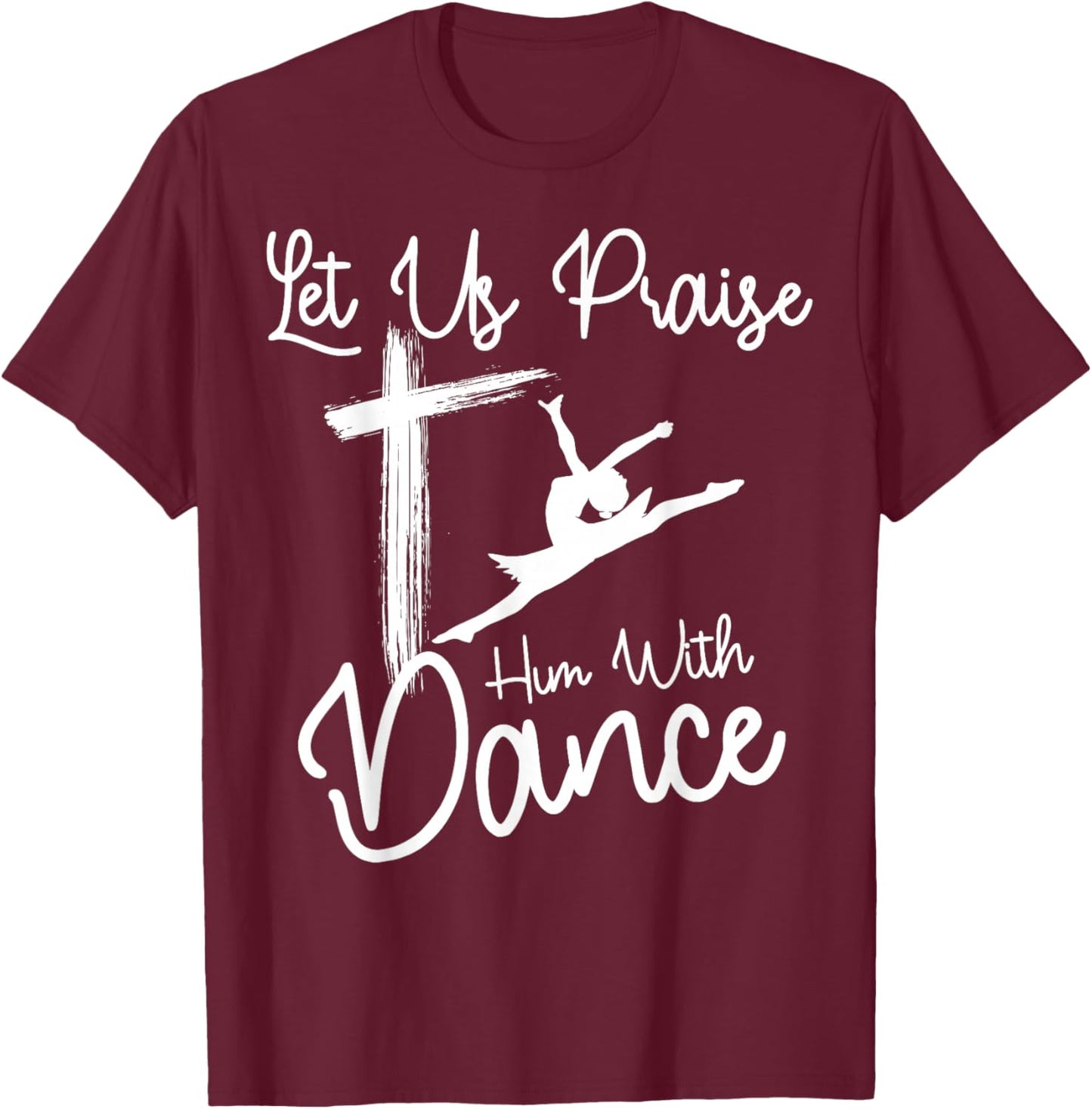 Let Us Praise Him With Dance | Cute Christian Dancers Gift T-Shirt - T-Shirt | Maroon