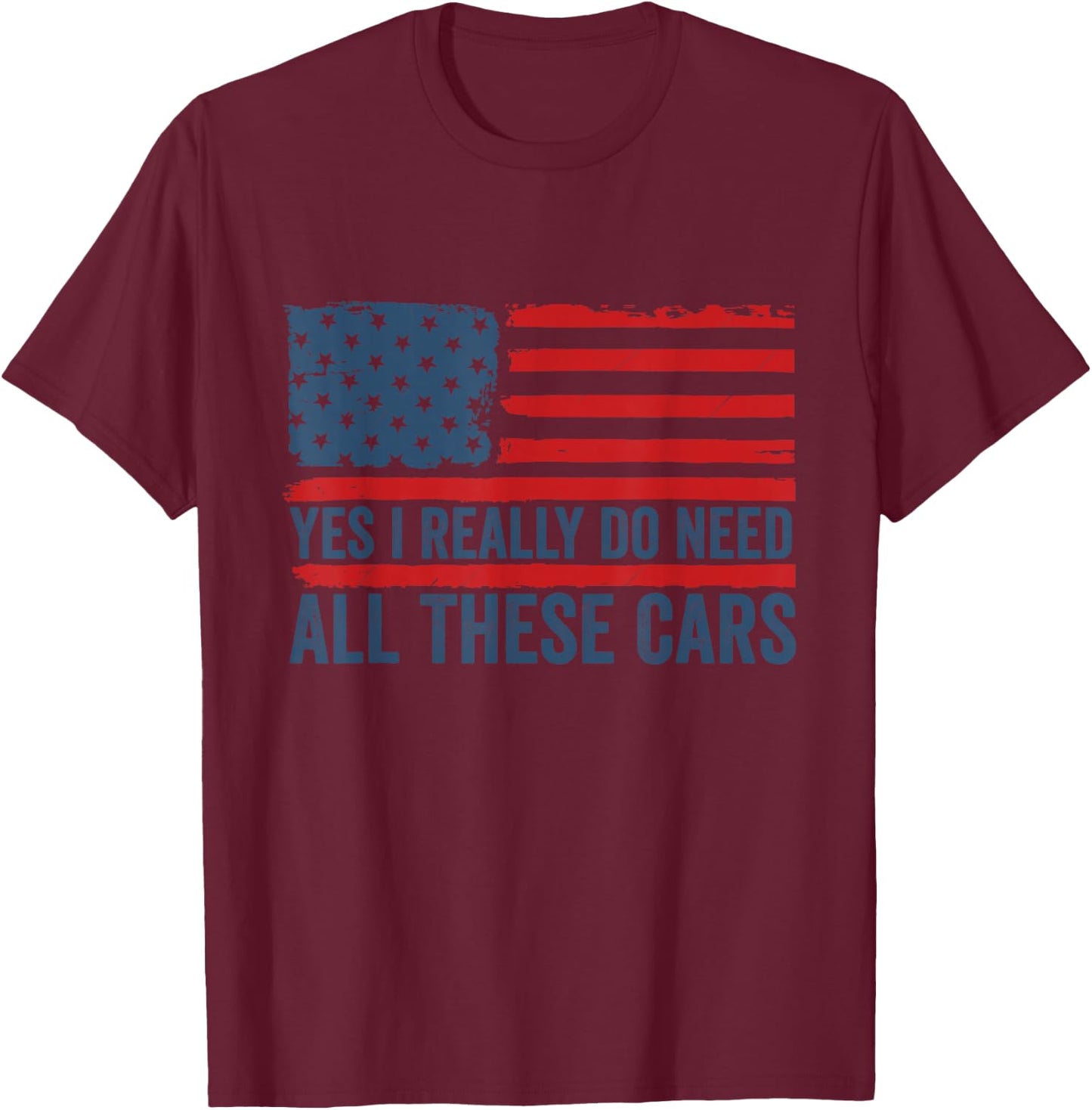 Yes I Really Do Need All These Cars Mechanic American Flag T-Shirt - T-Shirt | Maroon