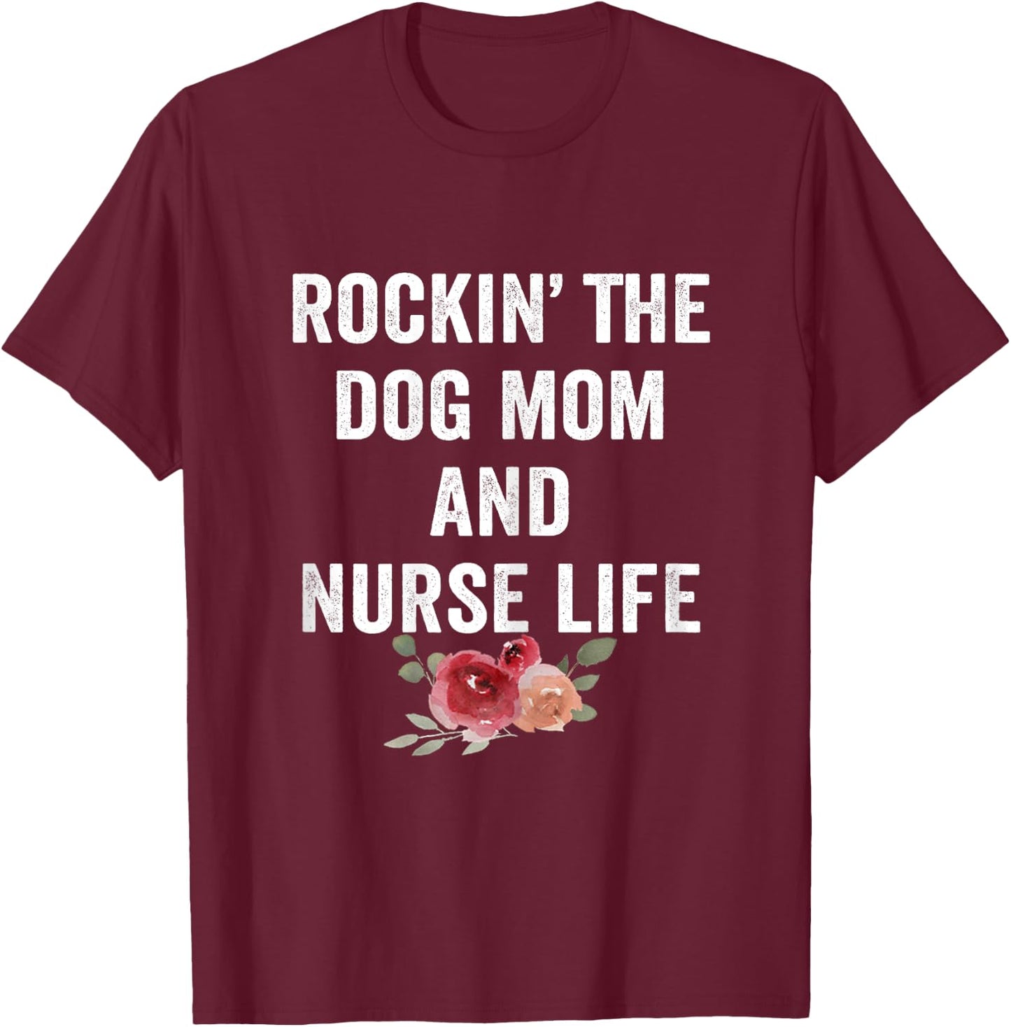 Rockin the Dog Mom and Nurse Life Floral Vintage T-Shirt - T-Shirt | Maroon