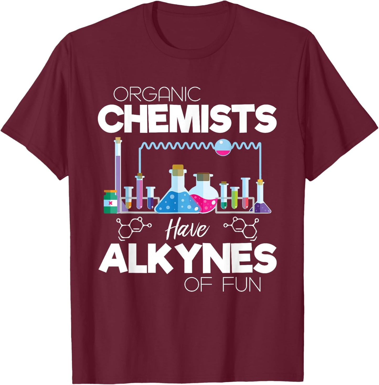 Organic Chemists Have Alkynes Of Fun Chemistry - Chemist T-Shirt - T-Shirt | Maroon