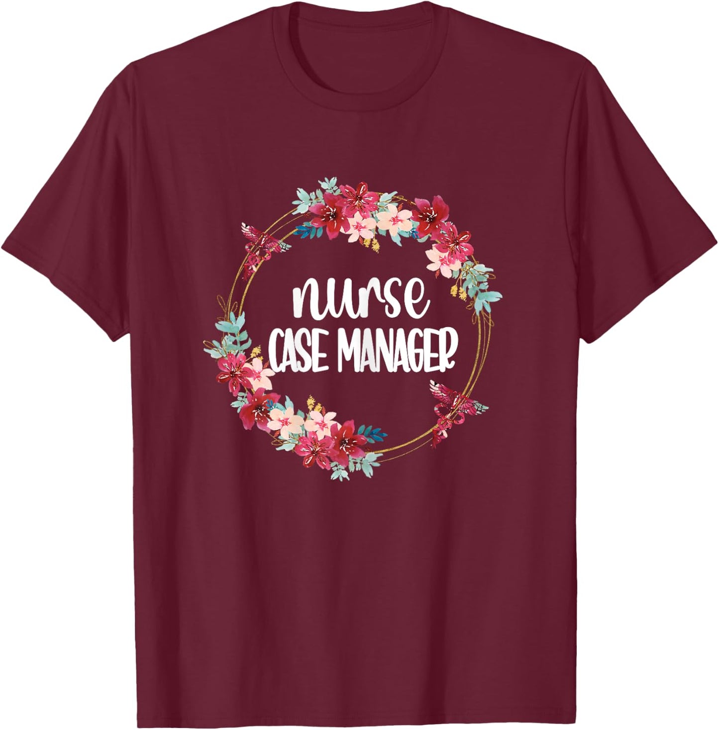 Nurse Case Manager Flowers | RN Nursing Case Management T-Shirt - T-Shirt | Maroon
