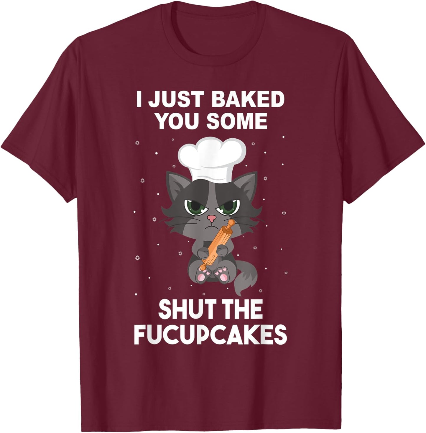Baking Baker Cat I just baked you some shut the fucupcakes Women T-Shirt - T-Shirt | Maroon
